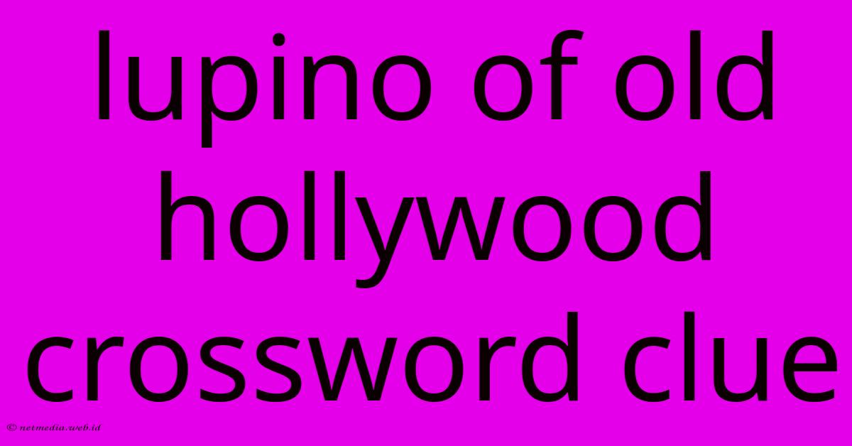 Lupino Of Old Hollywood Crossword Clue Lupino Of Old Hollywood Crossword Clue