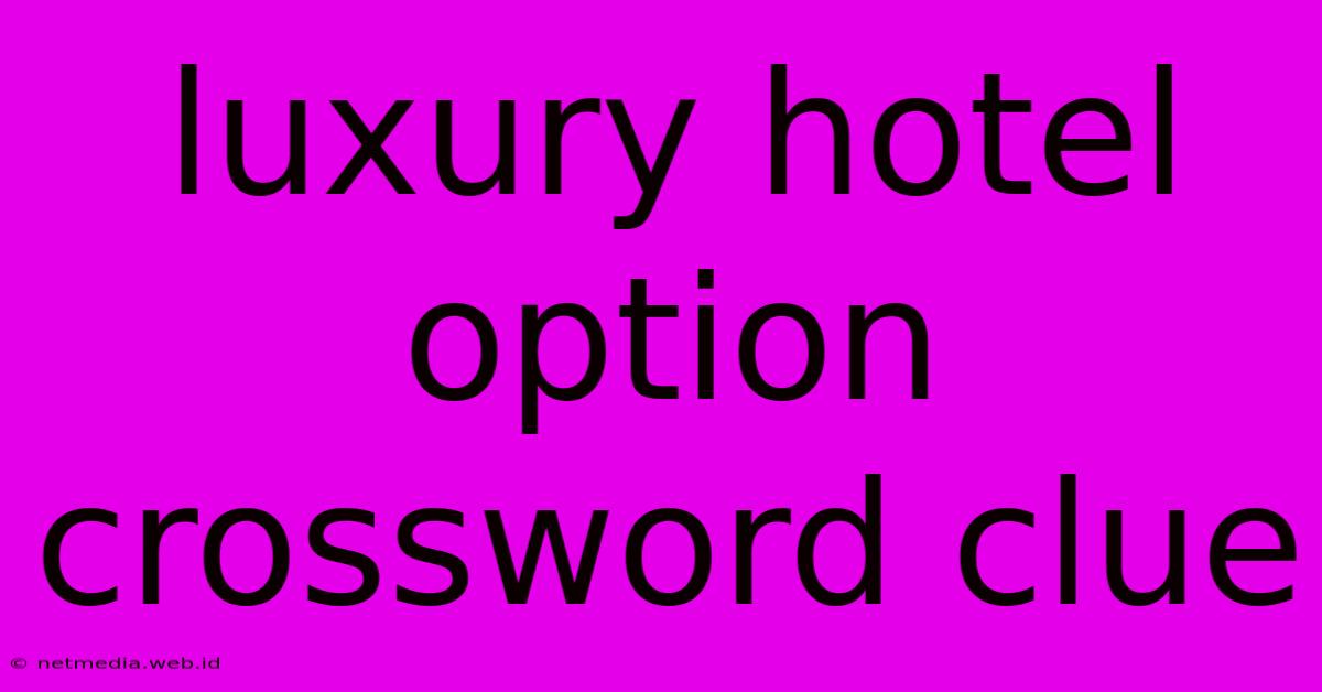 Luxury Hotel Option Crossword Clue