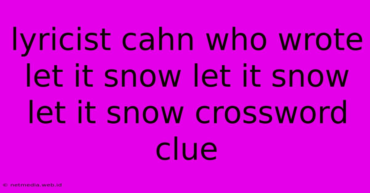 Lyricist Cahn Who Wrote Let It Snow Let It Snow Let It Snow Crossword Clue