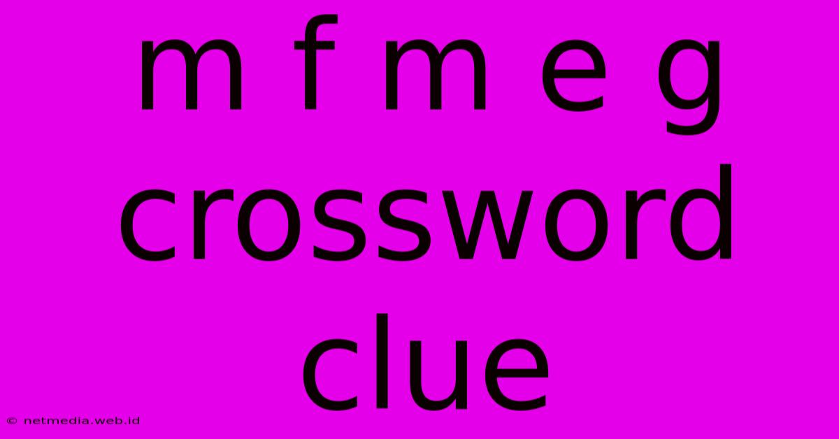 M F M E G Crossword Clue