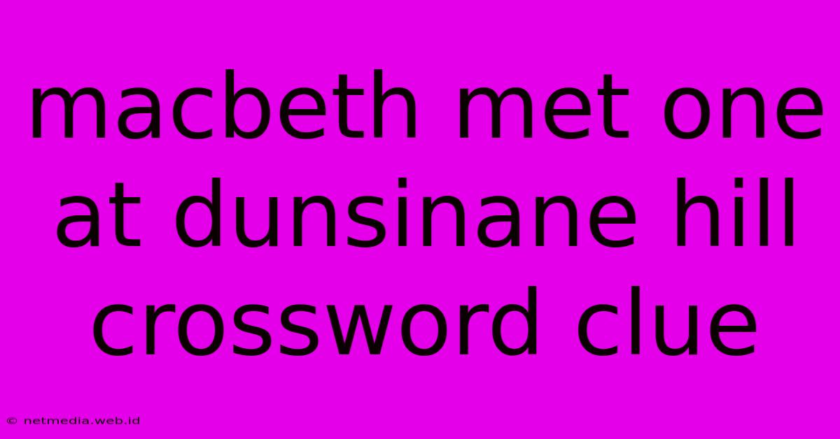 Macbeth Met One At Dunsinane Hill Crossword Clue