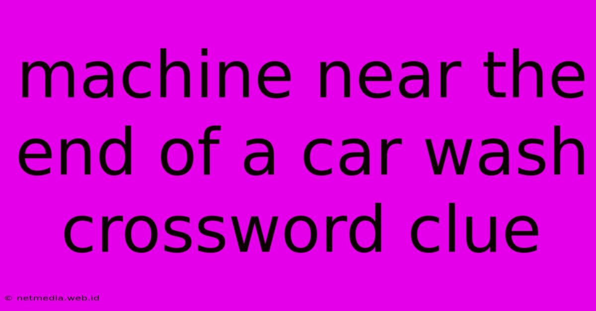 Machine Near The End Of A Car Wash Crossword Clue