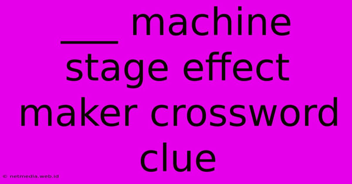 ___ Machine Stage Effect Maker Crossword Clue