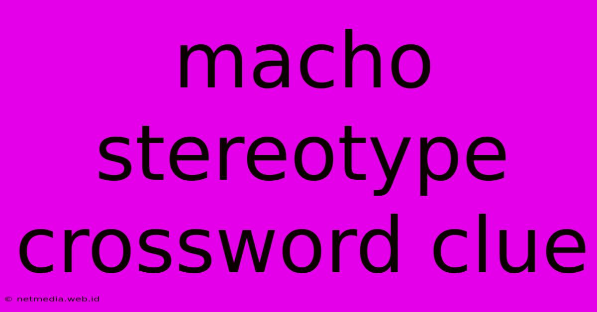 Macho Stereotype Crossword Clue