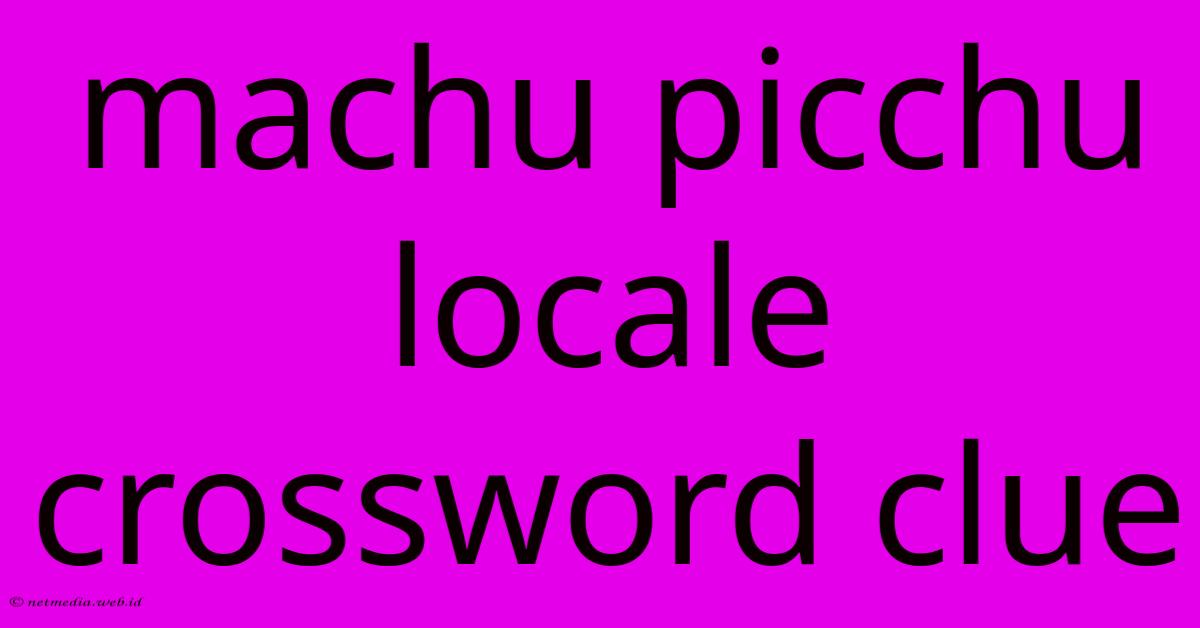 Machu Picchu Locale Crossword Clue