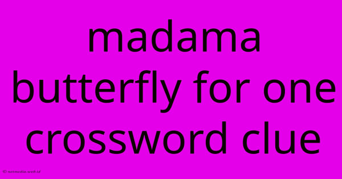 Madama Butterfly For One Crossword Clue