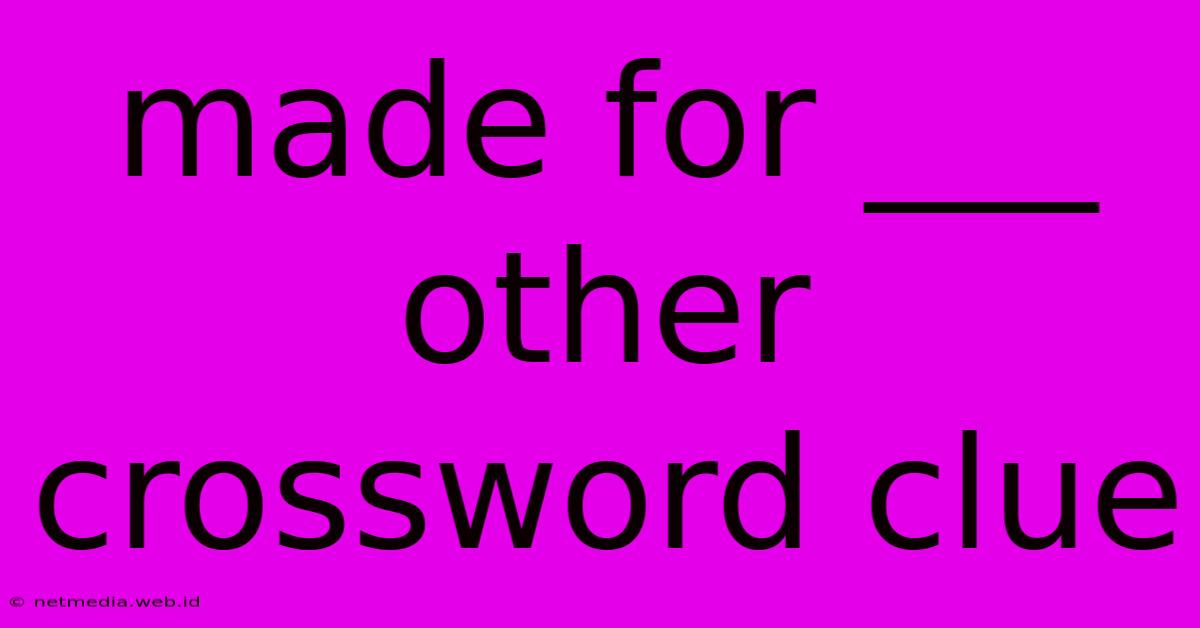 Made For ___ Other Crossword Clue