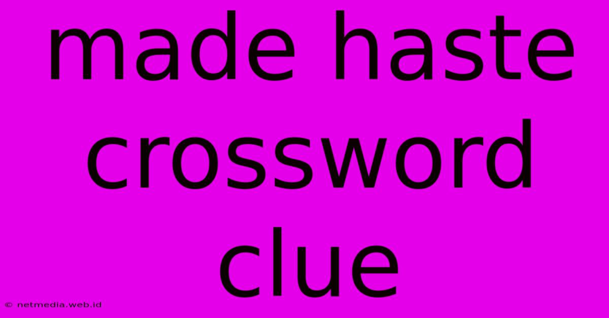 Made Haste Crossword Clue