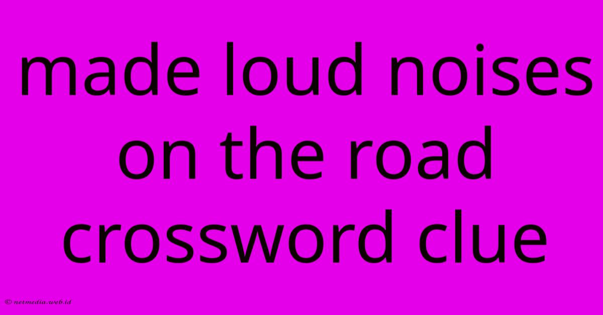 Made Loud Noises On The Road Crossword Clue Made Loud Noises On The Road Crossword Clue