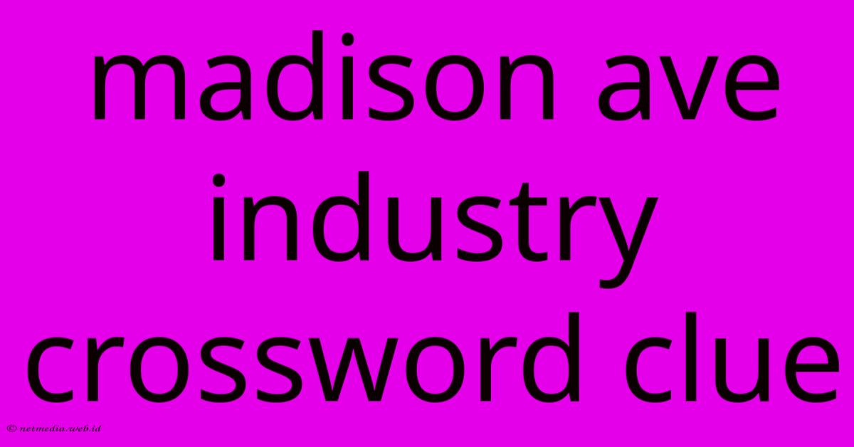 Madison Ave Industry Crossword Clue Madison Ave Industry Crossword Clue