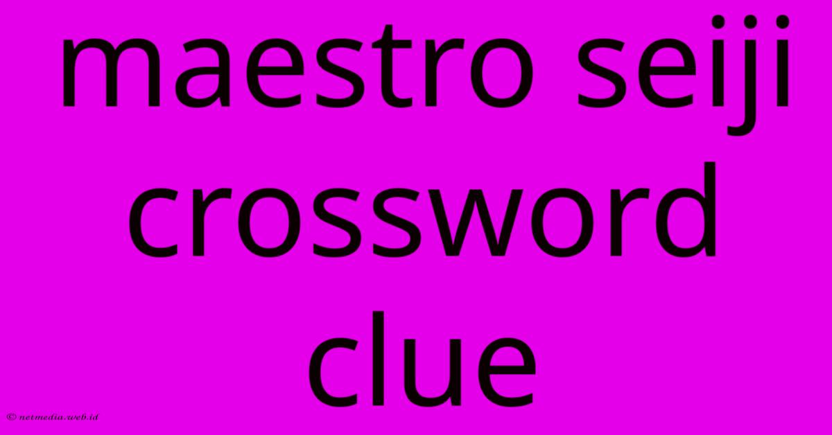 Maestro Seiji Crossword Clue