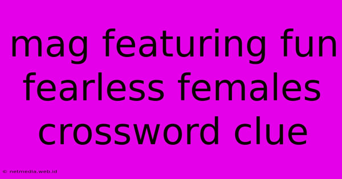 Mag Featuring Fun Fearless Females Crossword Clue