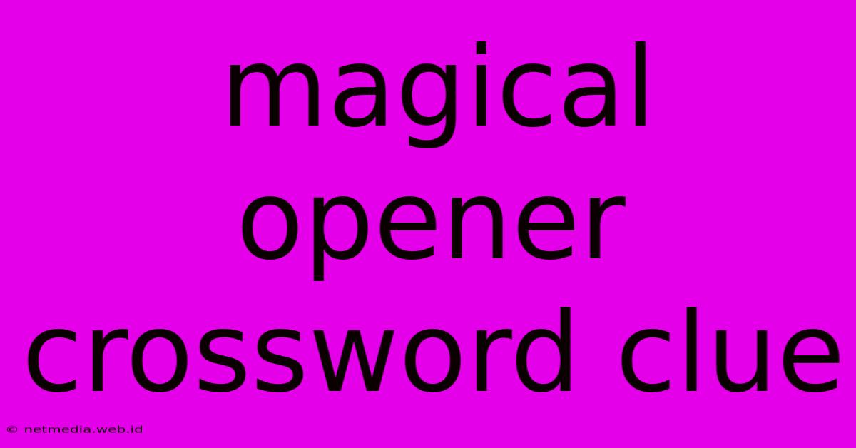 Magical Opener Crossword Clue