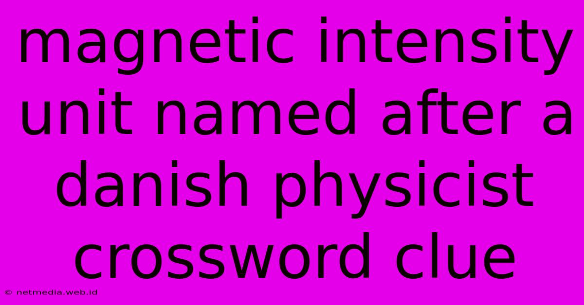 Magnetic Intensity Unit Named After A Danish Physicist Crossword Clue