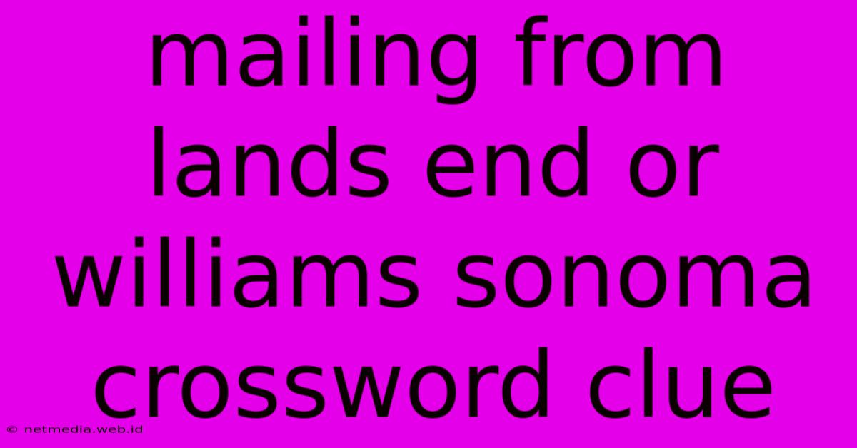 Mailing From Lands End Or Williams Sonoma Crossword Clue