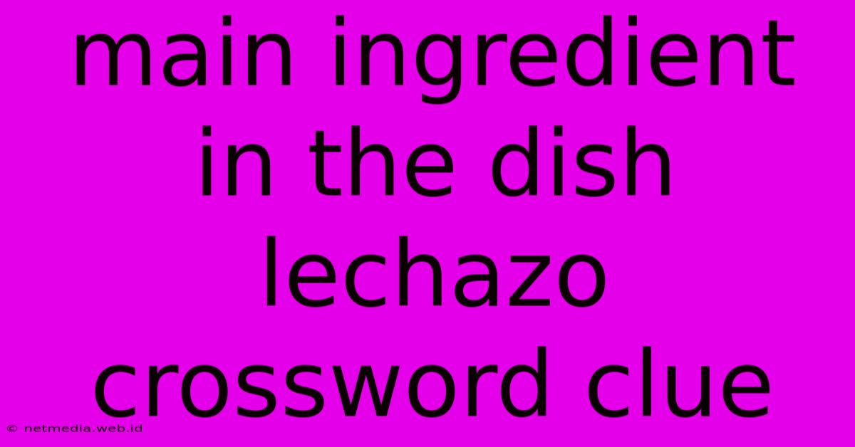 Main Ingredient In The Dish Lechazo Crossword Clue