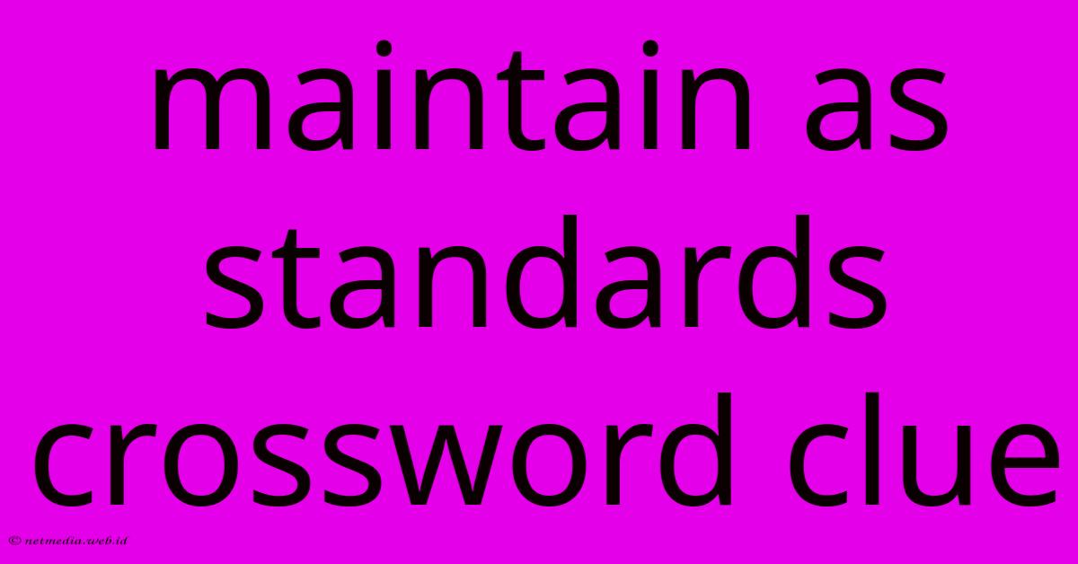 Maintain As Standards Crossword Clue Maintain As Standards Crossword Clue