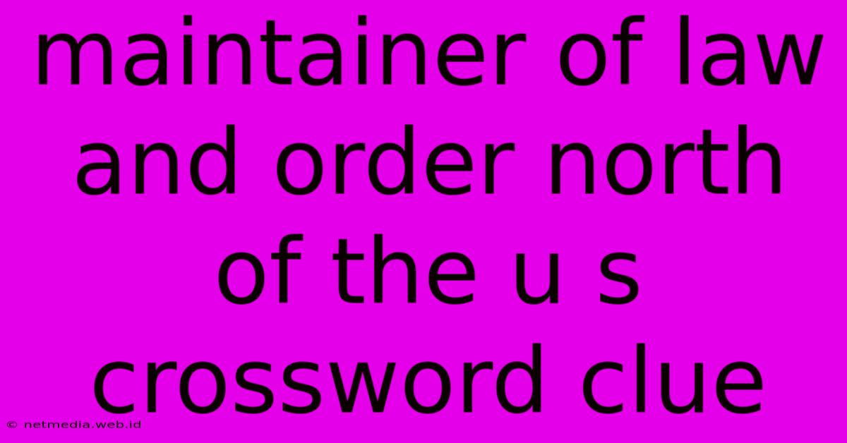 Maintainer Of Law And Order North Of The U S Crossword Clue