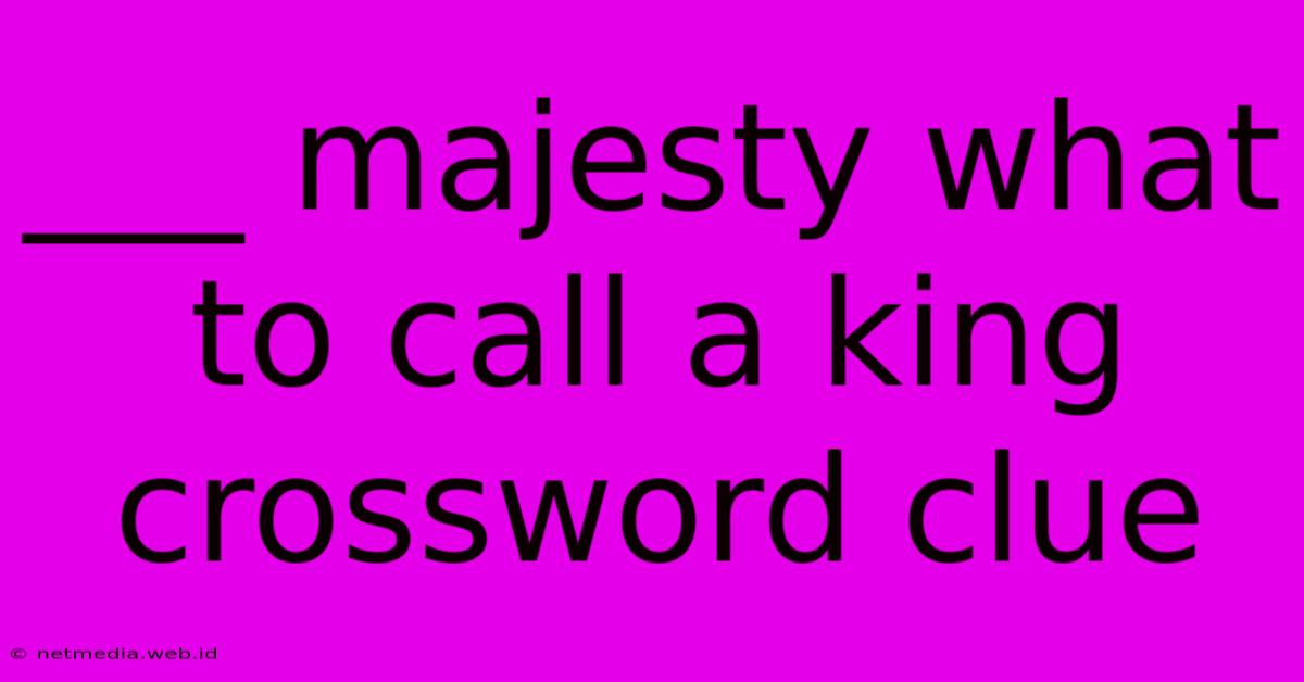 ___ Majesty What To Call A King Crossword Clue