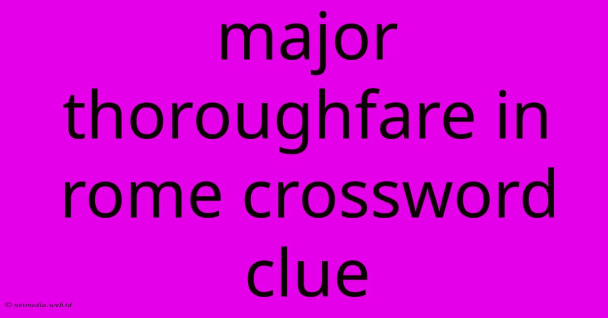 Major Thoroughfare In Rome Crossword Clue Major Thoroughfare In Rome Crossword Clue
