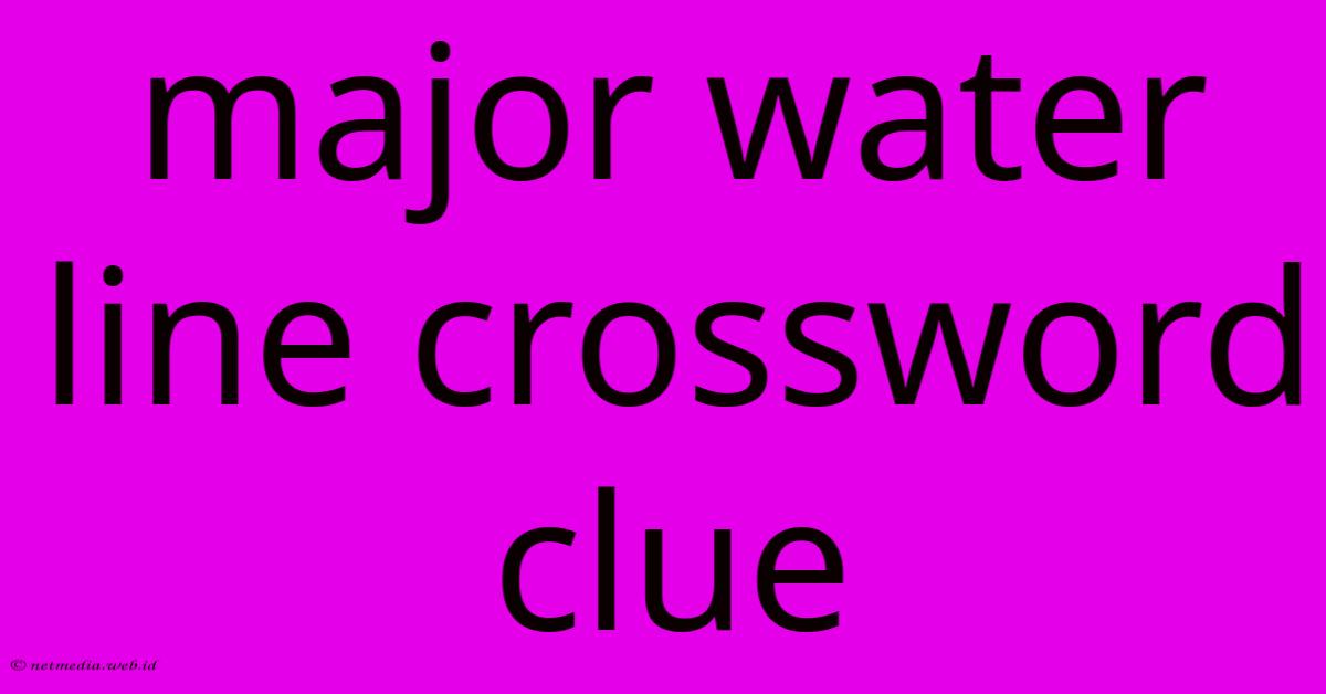 Major Water Line Crossword Clue