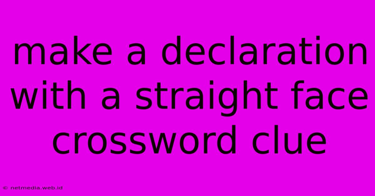 Make A Declaration With A Straight Face Crossword Clue