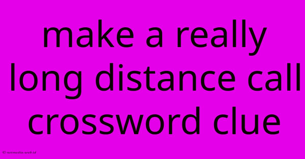 Make A Really Long Distance Call Crossword Clue