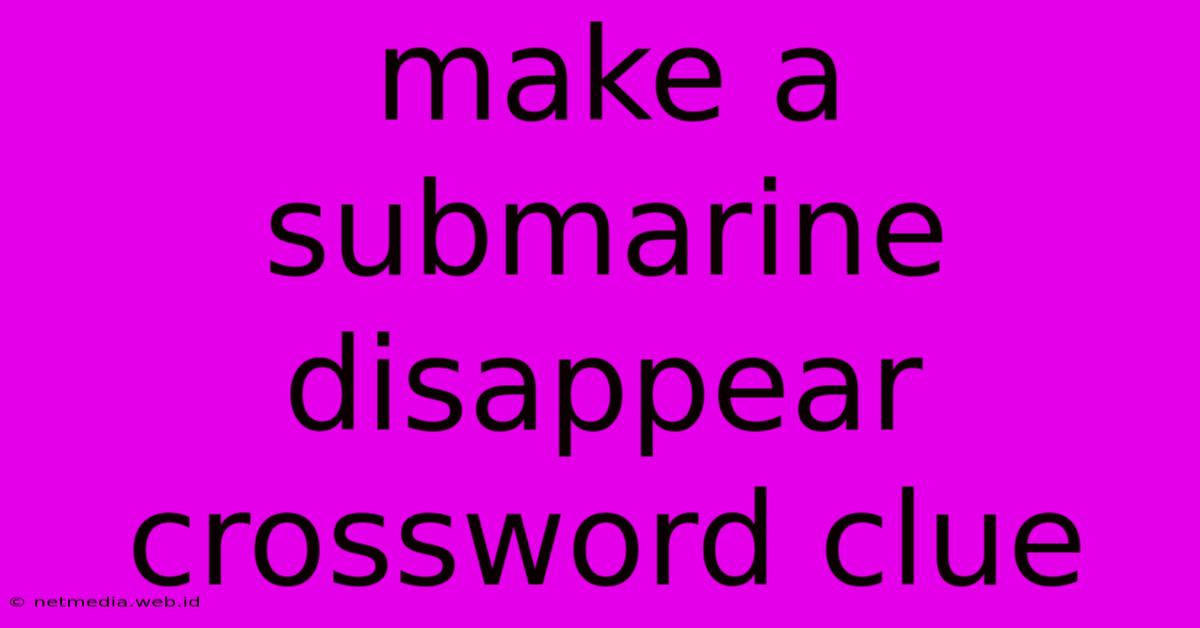 Make A Submarine Disappear Crossword Clue