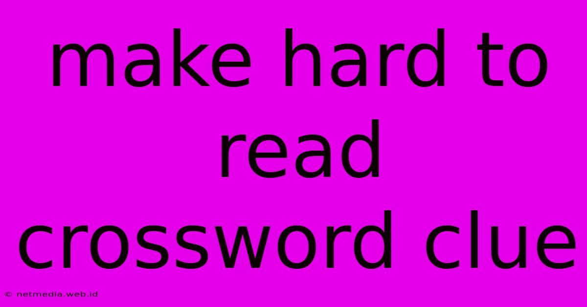 Make Hard To Read Crossword Clue