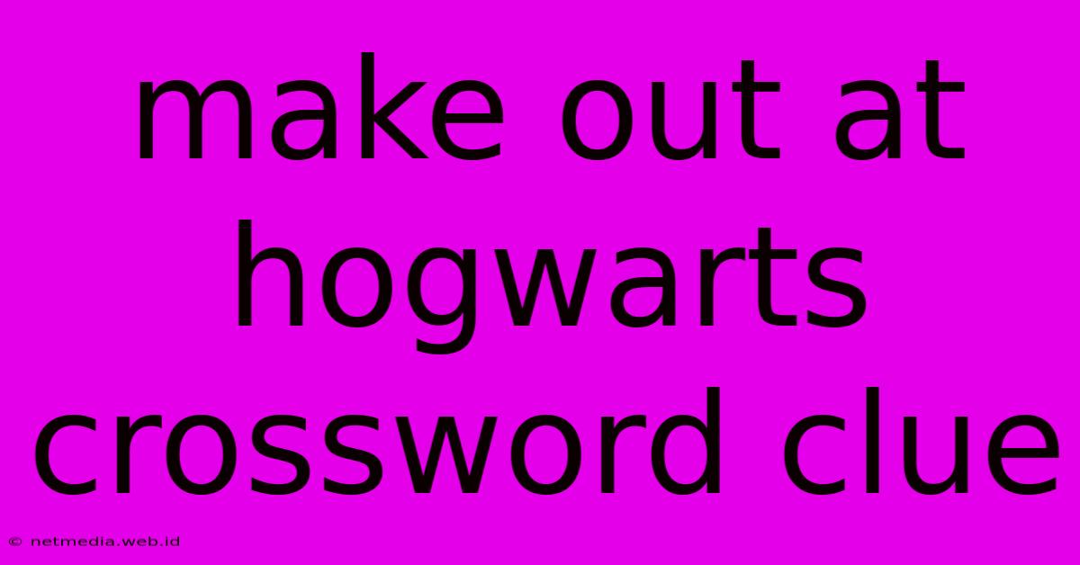 Make Out At Hogwarts Crossword Clue