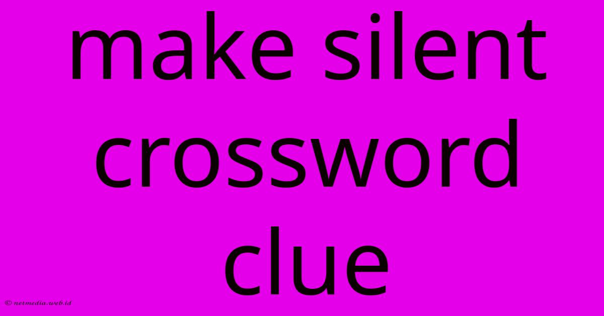 Make Silent Crossword Clue Make Silent Crossword Clue
