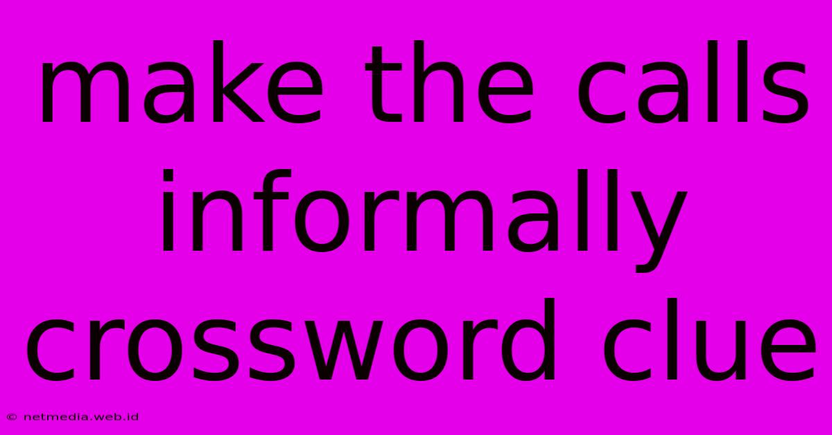 Make The Calls Informally Crossword Clue