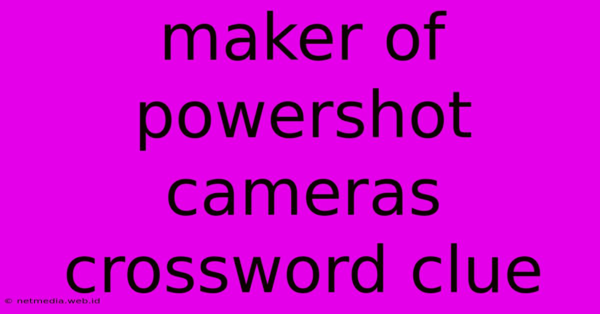 Maker Of Powershot Cameras Crossword Clue