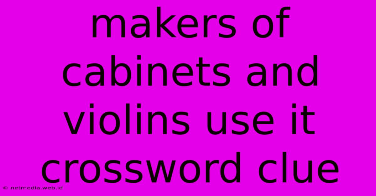 Makers Of Cabinets And Violins Use It Crossword Clue