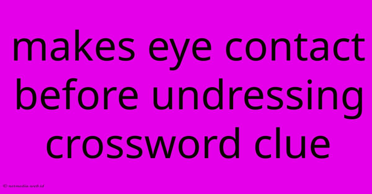 Makes Eye Contact Before Undressing Crossword Clue