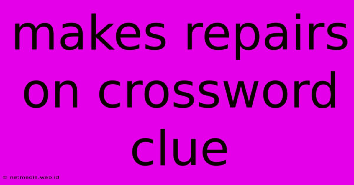 Makes Repairs On Crossword Clue