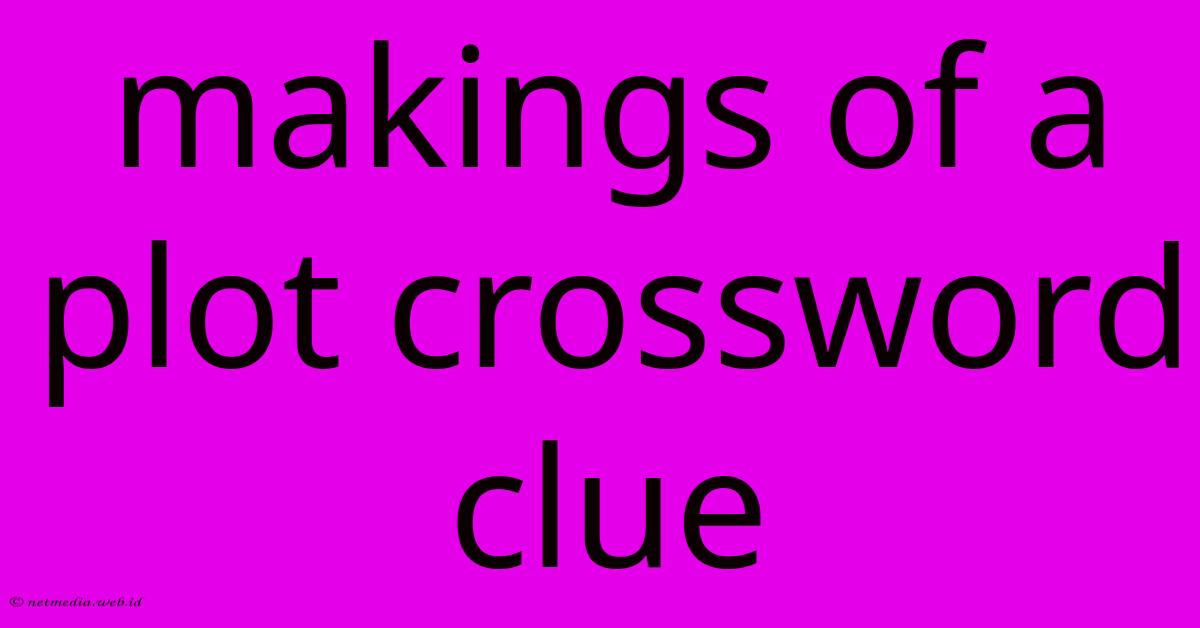 Makings Of A Plot Crossword Clue Makings Of A Plot Crossword Clue
