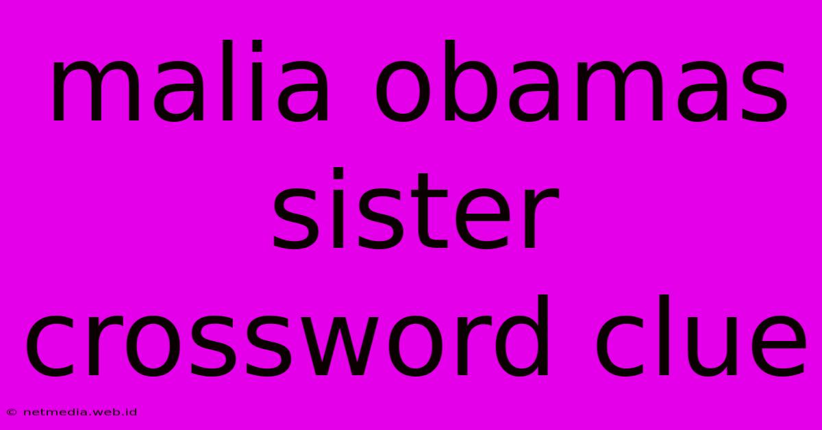 Malia Obamas Sister Crossword Clue