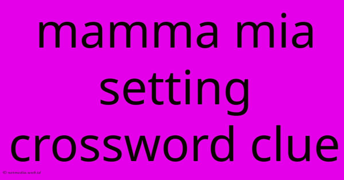 Mamma Mia Setting Crossword Clue Mamma Mia Setting Crossword Clue