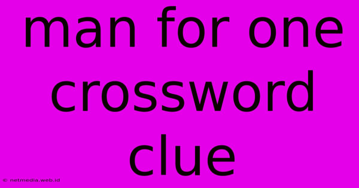 Man For One Crossword Clue