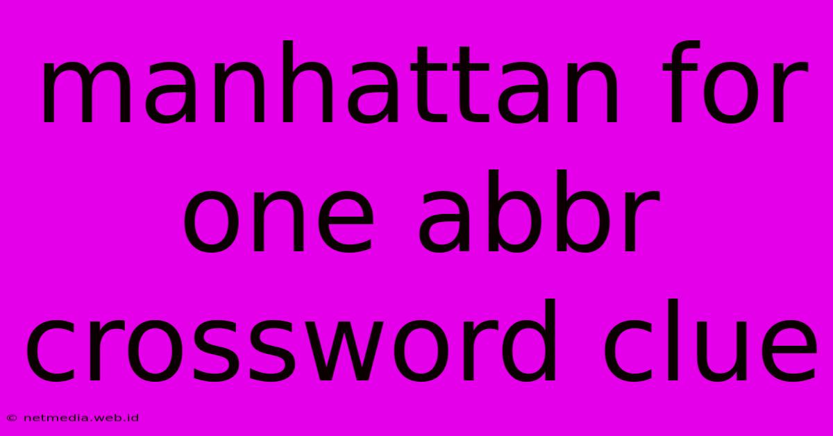 Manhattan For One Abbr Crossword Clue