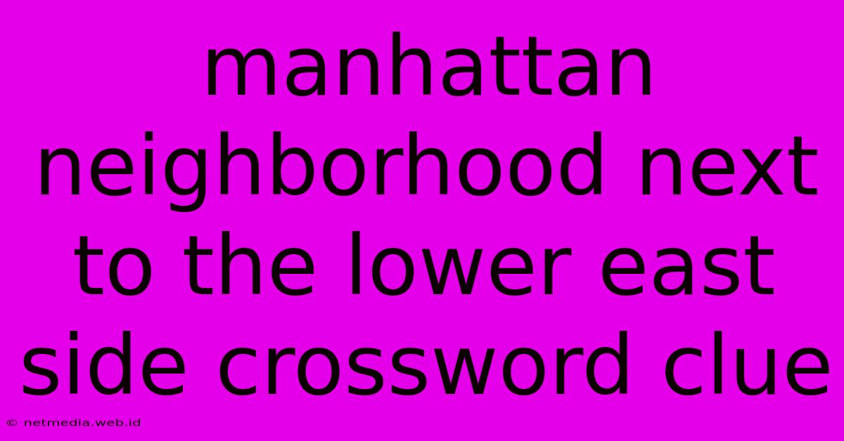 Manhattan Neighborhood Next To The Lower East Side Crossword Clue