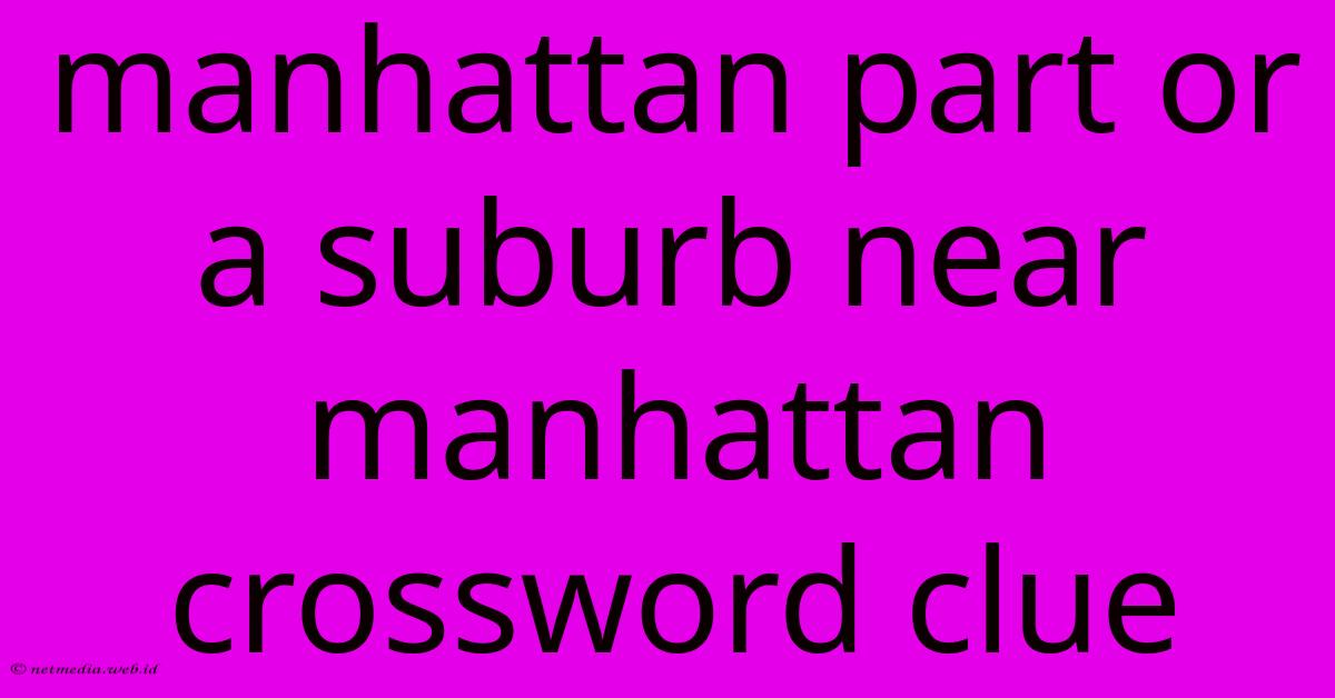 Manhattan Part Or A Suburb Near Manhattan Crossword Clue Manhattan Part Or A Suburb Near Manhattan Crossword Clue