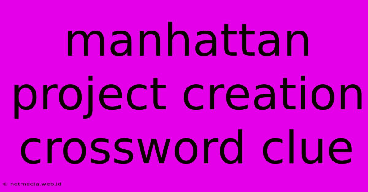 Manhattan Project Creation Crossword Clue