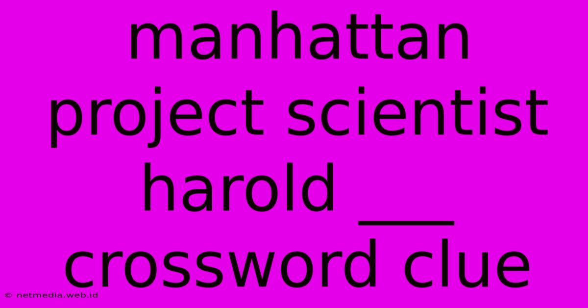 Manhattan Project Scientist Harold ___ Crossword Clue