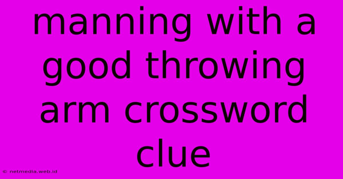 Manning With A Good Throwing Arm Crossword Clue