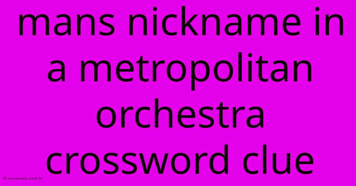 Mans Nickname In A Metropolitan Orchestra Crossword Clue Mans Nickname In A Metropolitan Orchestra Crossword Clue