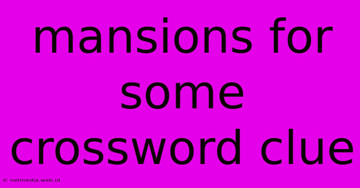 Mansions For Some Crossword Clue