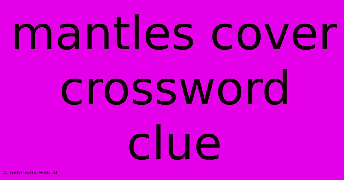 Mantles Cover Crossword Clue