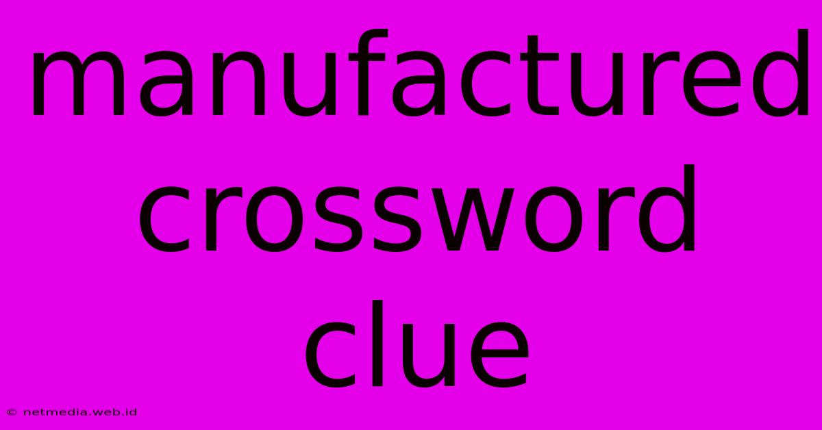 Manufactured Crossword Clue